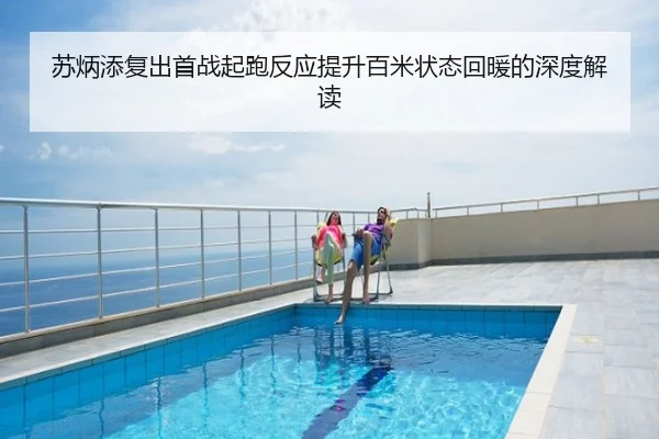 苏炳添复出首战起跑反应提升百米状态回暖的深度解读